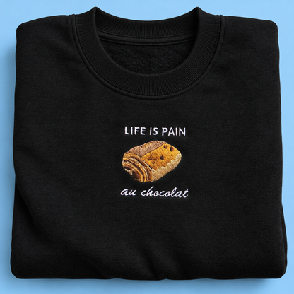 Life Is Pain Au Chocolat - Embroidered Unisex Sweaters
