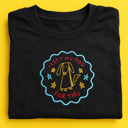 I left my dog for this - Embroidered Unisex Tee