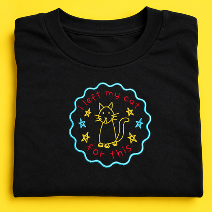 I left my cat for this - Embroidered Unisex Tee