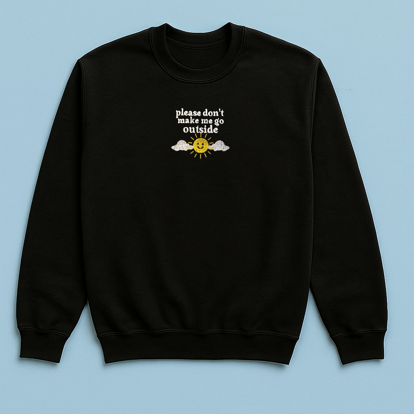Please Don't Make Me Go Outside - Embroidered Unisex Sweaters