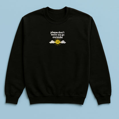 Please Don't Make Me Go Outside - Embroidered Unisex Sweaters