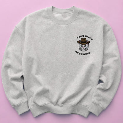 I Ain't Feeling Too Yehaw - Embroidered Unisex Sweaters