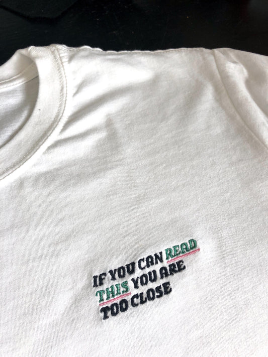If You Can Read This You Are Too Close- Unisex Embroidered Tees